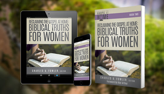 Biblical Truths for Women ebook edition by Charles Fowler-Reclaiming the Gospel at Home Series