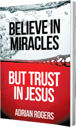 Believe in Miracles, But Trust in Jesus by Adrian Rogers published by Innovo Publishing