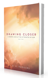Drawing Closer: A Deeper Look at the Attributes of God (Part 1) by B.K. Rodgers published by Innovo Publishing