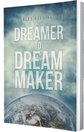 Dreamer to Dream Maker by Charles Reed Kelley published by Innovo Publishing
