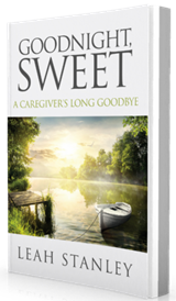 Goodnight, Sweet: A Caregiver's Long Goodbye by Leah Stanley published by Innovo Publishing.