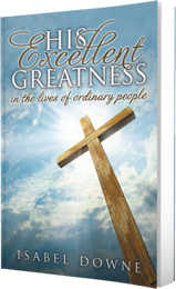 His Excellent Greatness in the Lives of Ordinary People by Isabel Downe published by Innovo Publishing