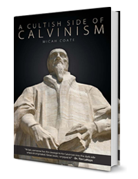 A Cultish Side of Calvinism by Micah Coate published by Innovo Publishing