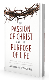 The Passion of Christ and the Purpose of Life: A Powerful Message of Hope for Those Who Place Their Faith in Christ by Adrian Rogers published by Innovo Publishing.