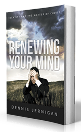 Renewing Your Mind: Identity and the Matter of Choice by Dennis Jernigan published by Innovo Publishing.
