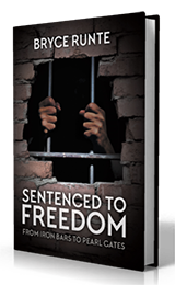 Sentenced to Freedom: From Iron Bars To Pearl Gates by Bryce Runte published by Innovo Publishing.