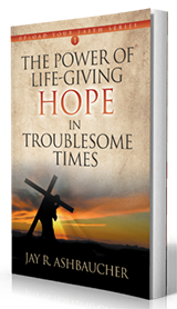 The Power of Life-Giving Hope in Troublesome Times by Jay R. Ashbaucher published by Innovo Publishing.