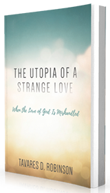 The Utopia of a Strange Love: When the Love of God Is Mishandled by Tavares D. Robinson published by Innovo Publishing.