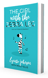 The Girl with the Zebra Leg: An Autobiography by Lynette Johnson with Molly Ellis published by Innovo Publishing.